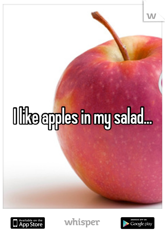 I like apples in my salad...