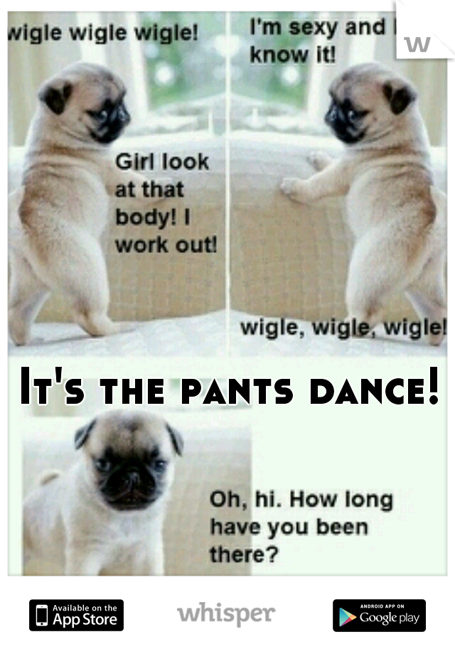 It's the pants dance! 