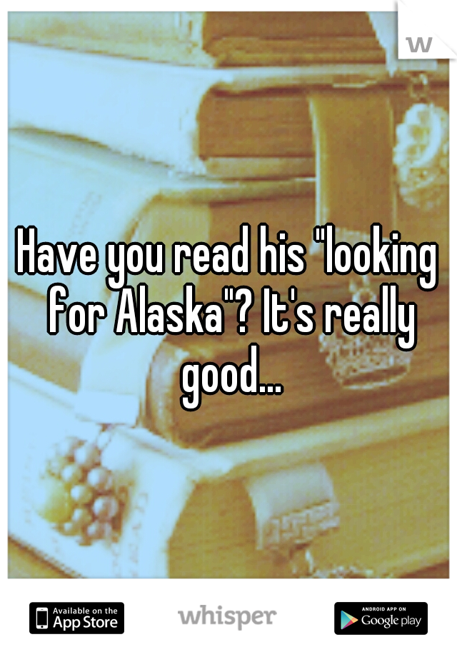 Have you read his "looking for Alaska"? It's really good...