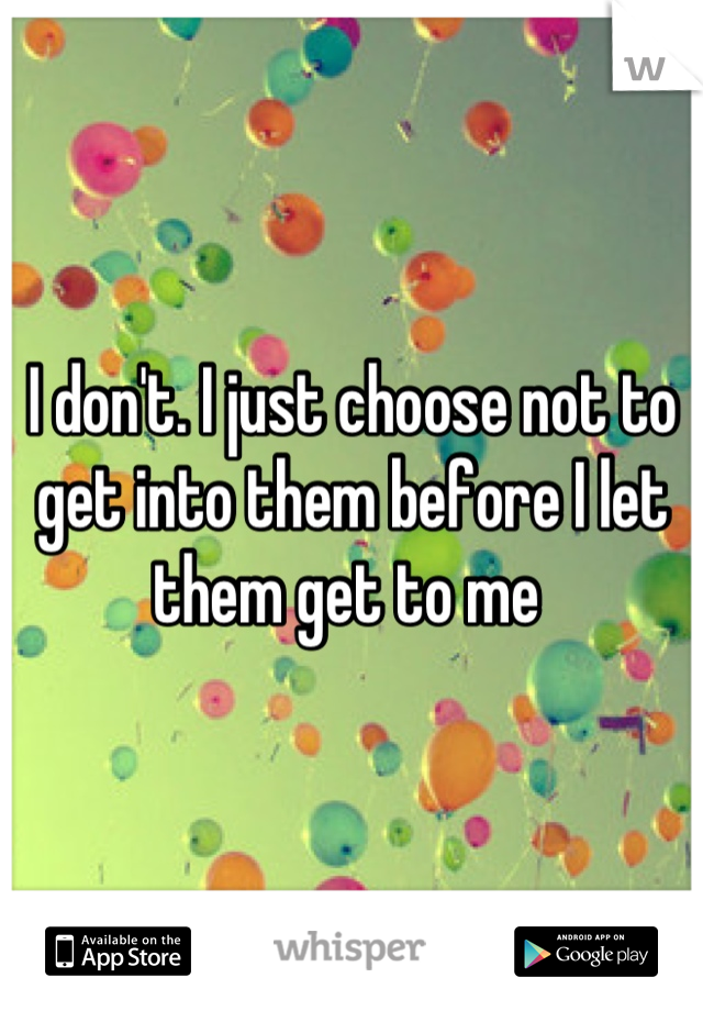 I don't. I just choose not to get into them before I let them get to me 
