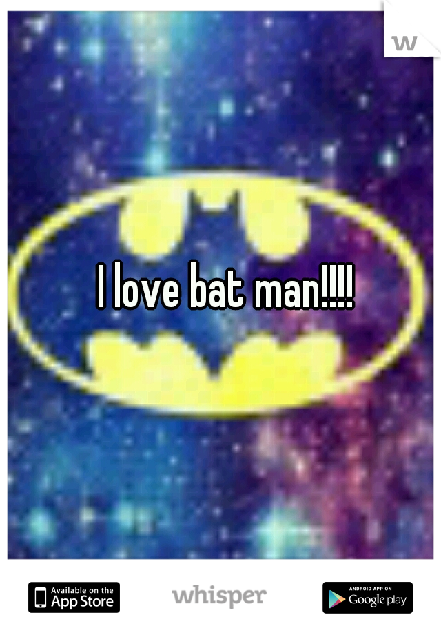 I love bat man!!!!