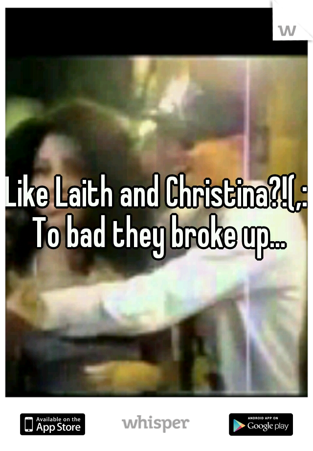 Like Laith and Christina?!(,: To bad they broke up...