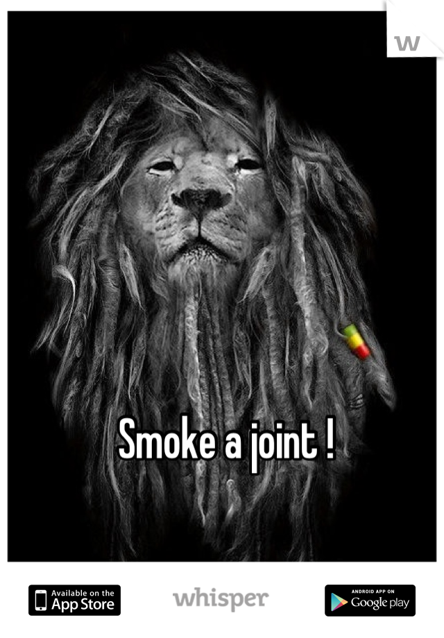 Smoke a joint !
