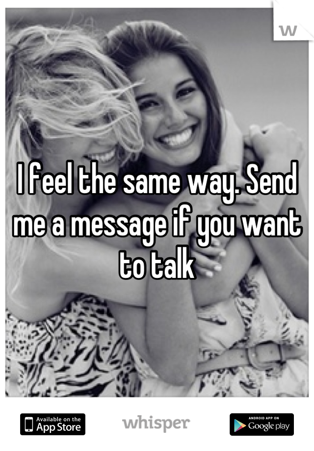 I feel the same way. Send me a message if you want to talk