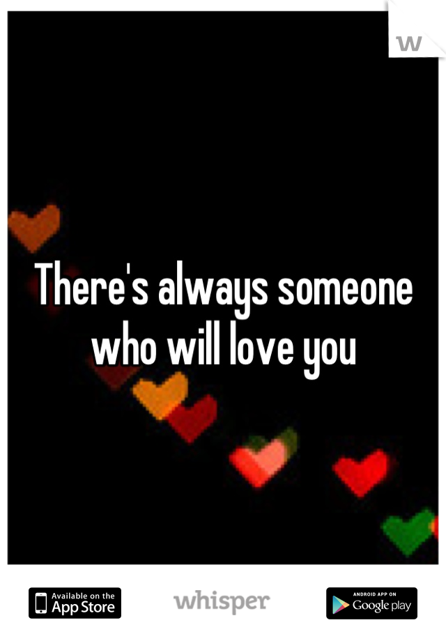 There's always someone who will love you
