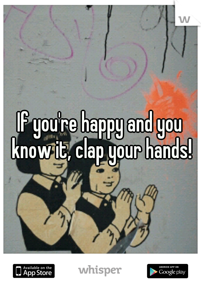If you're happy and you know it, clap your hands!