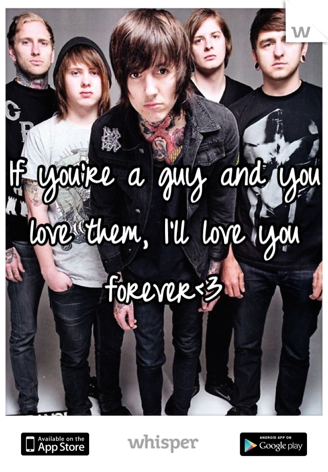 If you're a guy and you love them, I'll love you forever<3