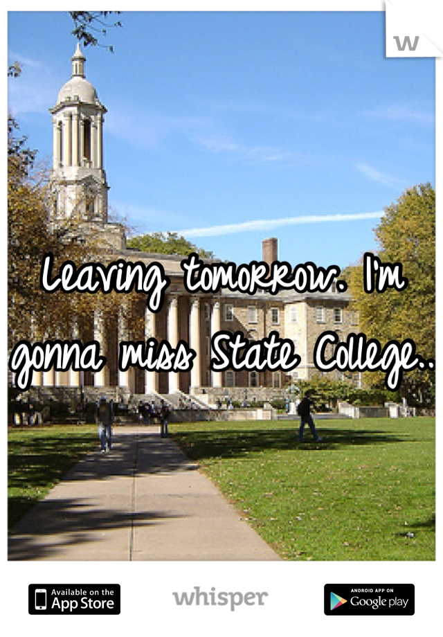 Leaving tomorrow. I'm gonna miss State College..