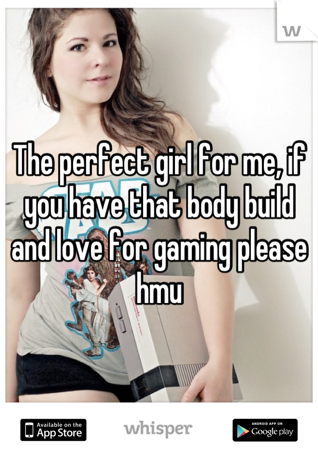 The perfect girl for me, if you have that body build and love for gaming please hmu