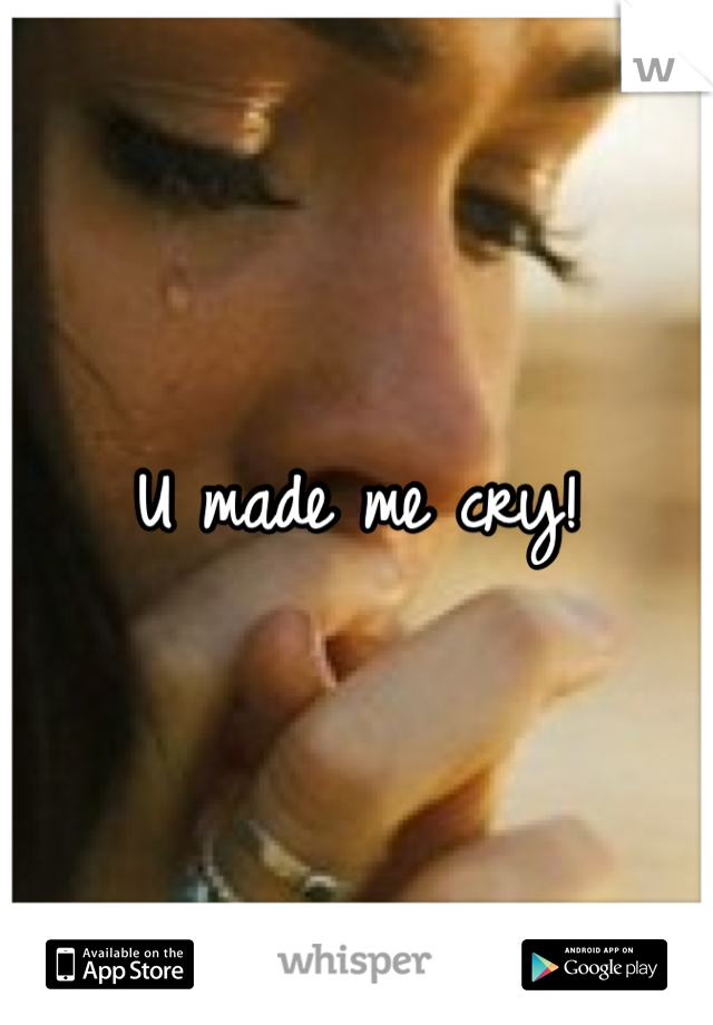 U made me cry!