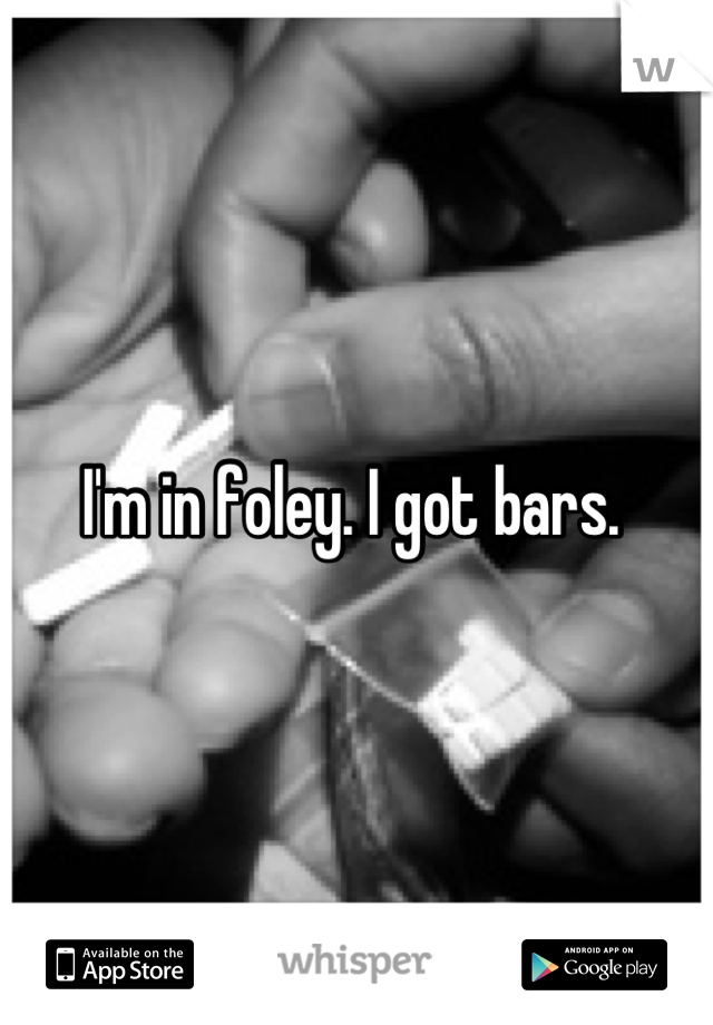 I'm in foley. I got bars. 
