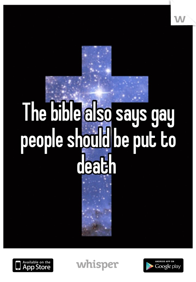 The bible also says gay people should be put to death 