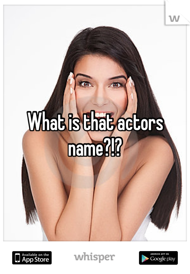 What is that actors name?!?