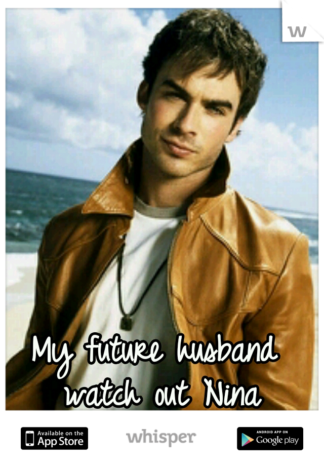 My future husband watch out Nina