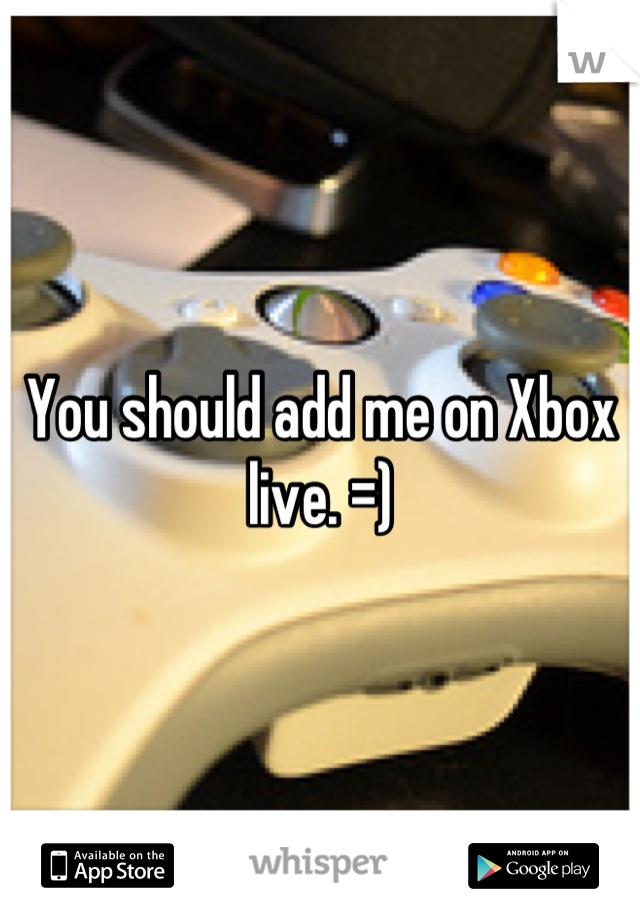 You should add me on Xbox live. =)
