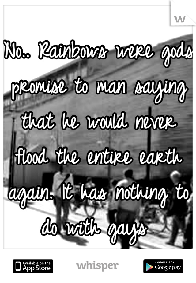 No.. Rainbows were gods promise to man saying that he would never flood the entire earth again. It has nothing to do with gays 