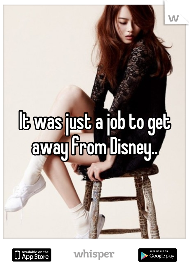 It was just a job to get away from Disney..