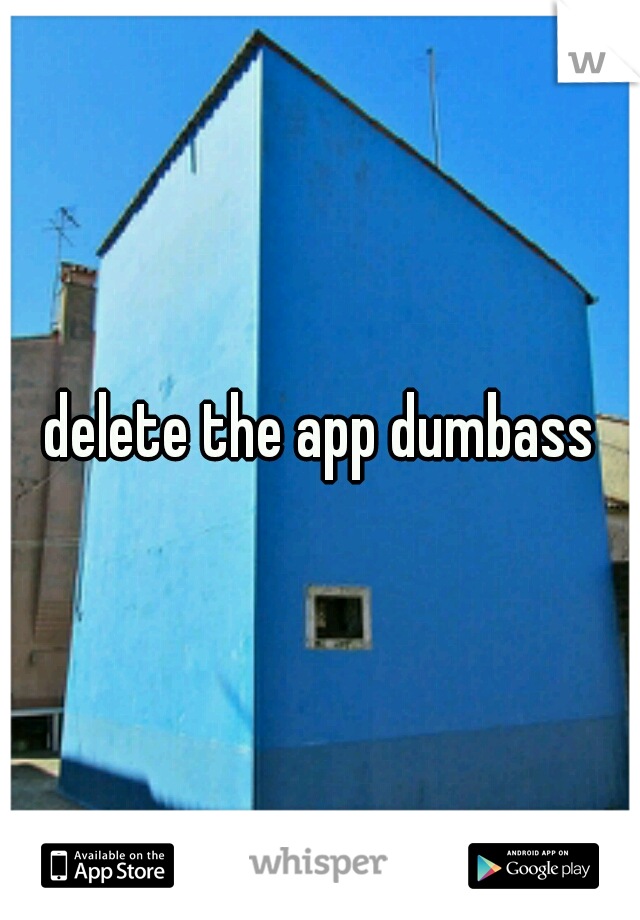 delete the app dumbass