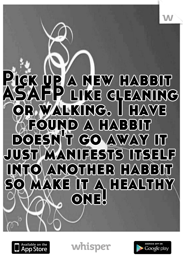 Pick up a new habbit ASAFP like cleaning or walking. I have found a habbit doesn't go away it just manifests itself into another habbit so make it a healthy one!