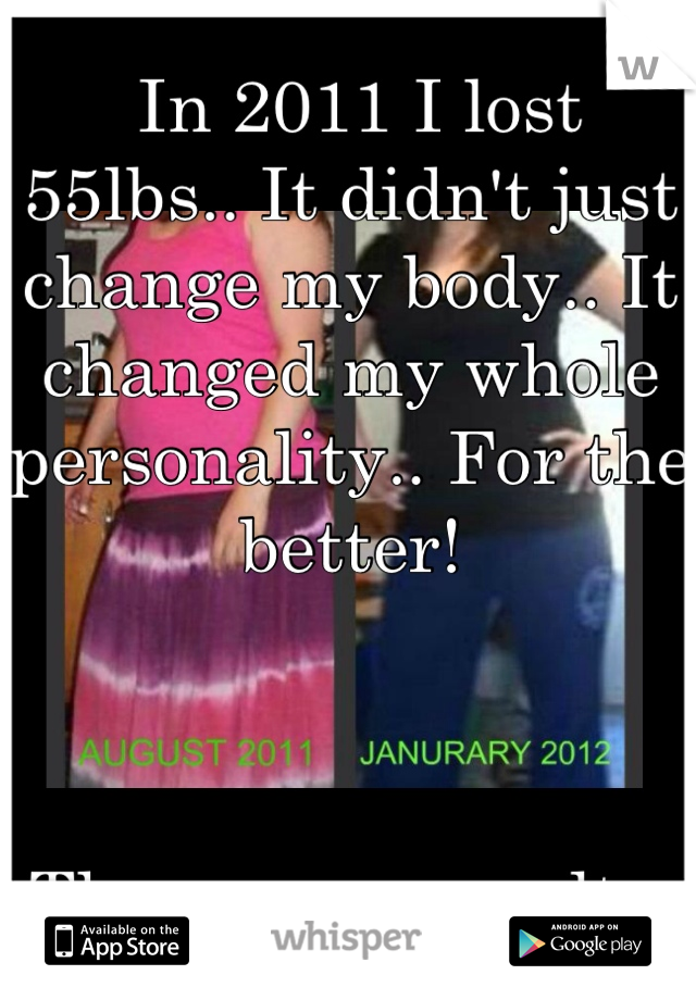  In 2011 I lost 55lbs.. It didn't just change my body.. It changed my whole personality.. For the better!



These r my results 