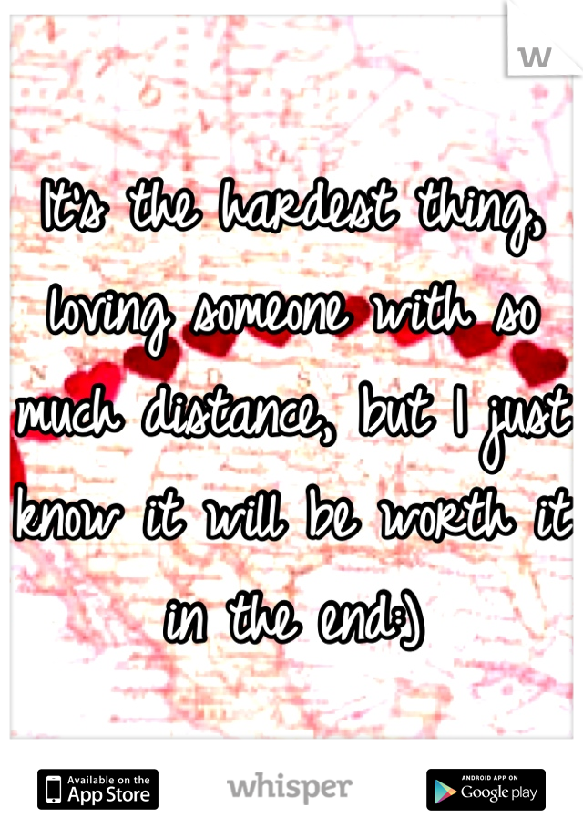 It's the hardest thing, loving someone with so much distance, but I just know it will be worth it in the end:)