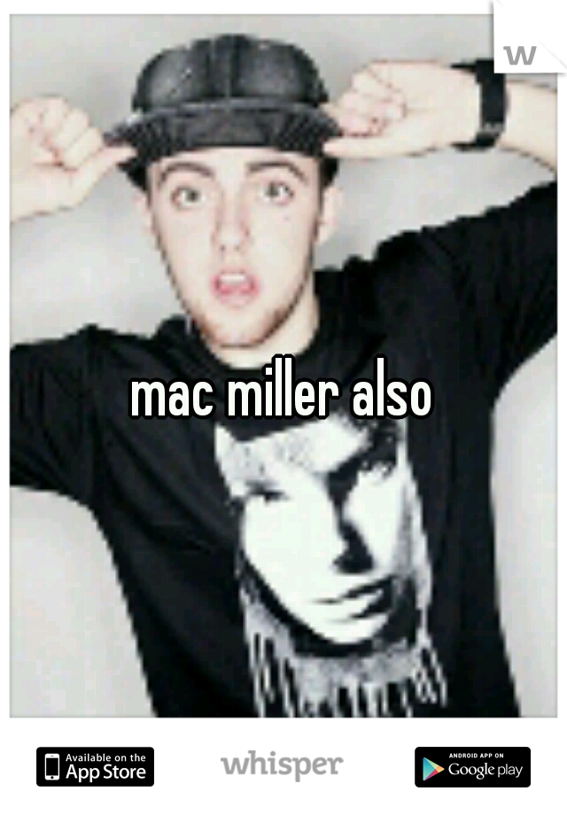 mac miller also