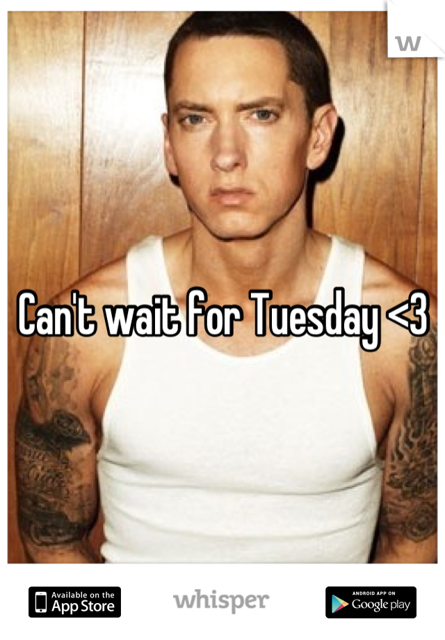 Can't wait for Tuesday <3