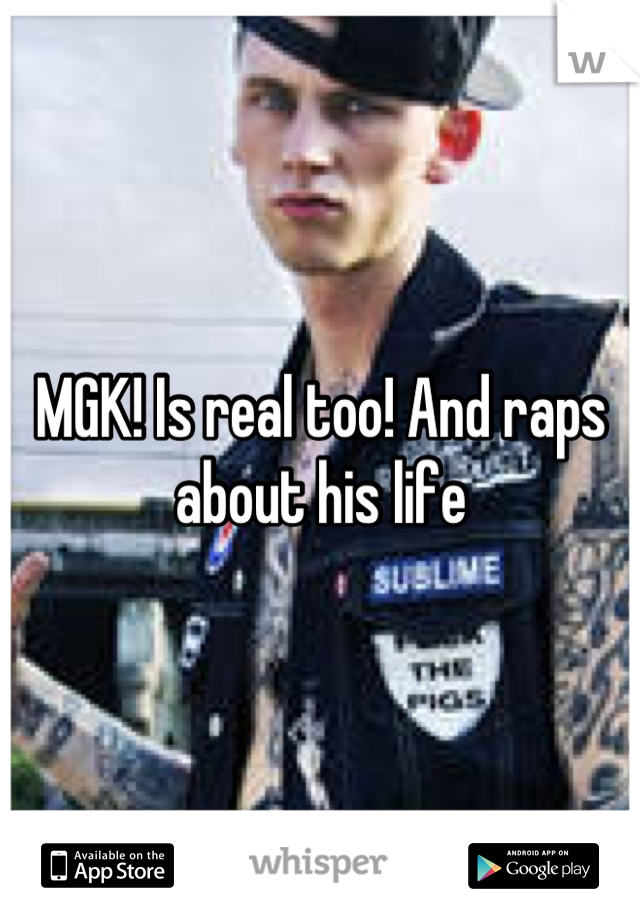 MGK! Is real too! And raps about his life