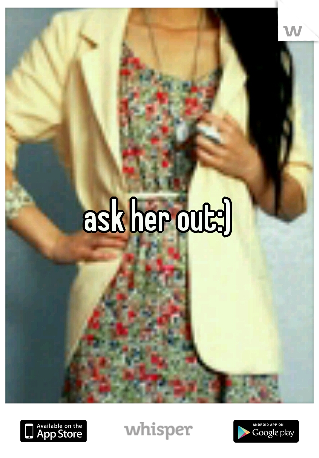 ask her out:)