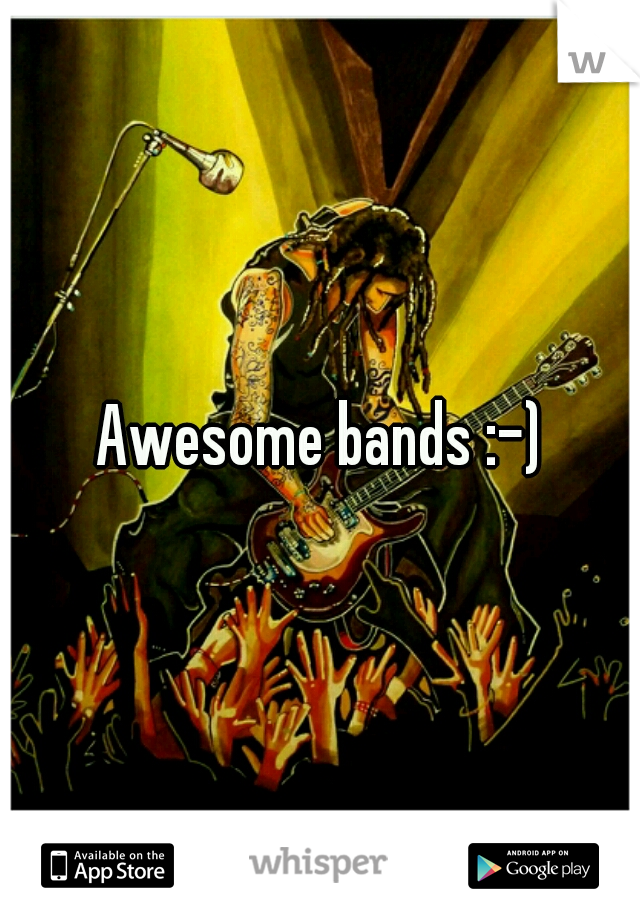 Awesome bands :-)