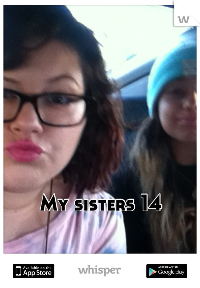 My sisters 14 