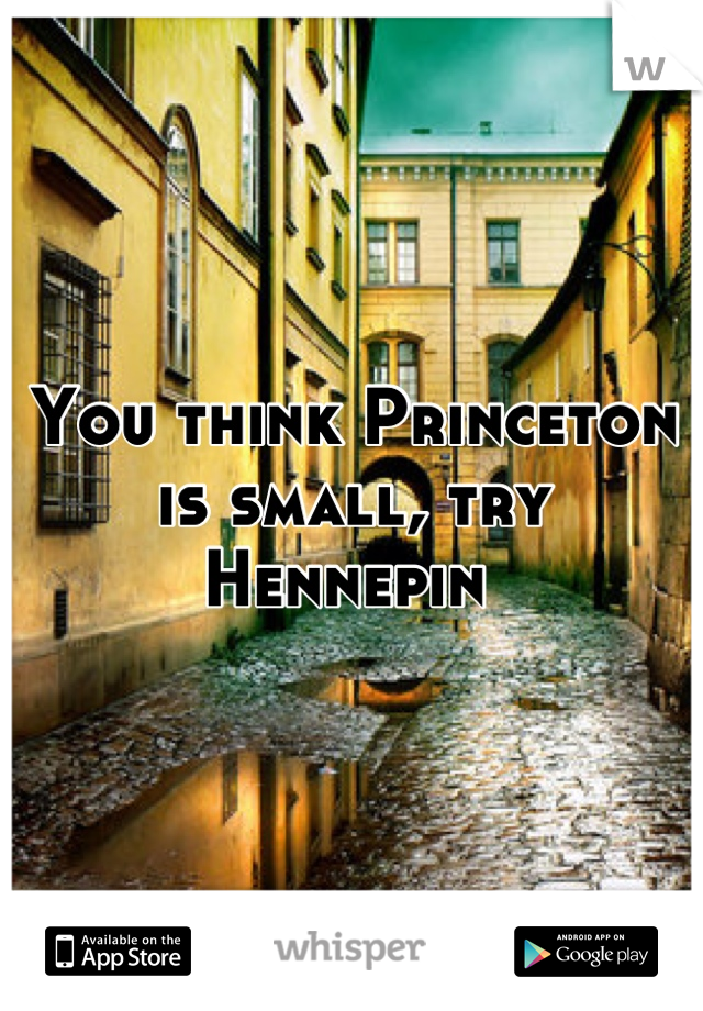 You think Princeton is small, try Hennepin 