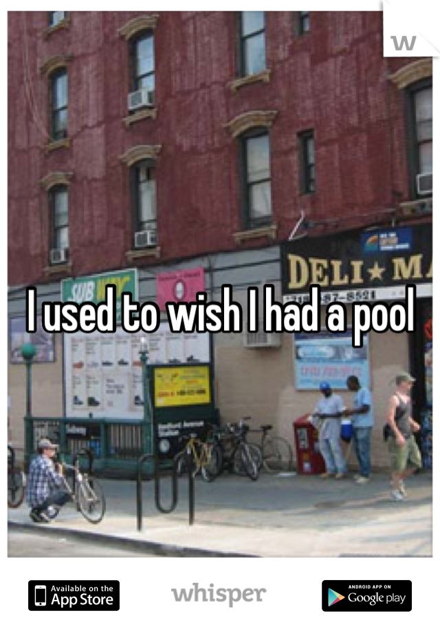 I used to wish I had a pool