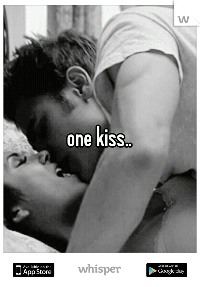 one kiss..