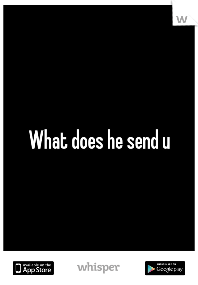 What does he send u