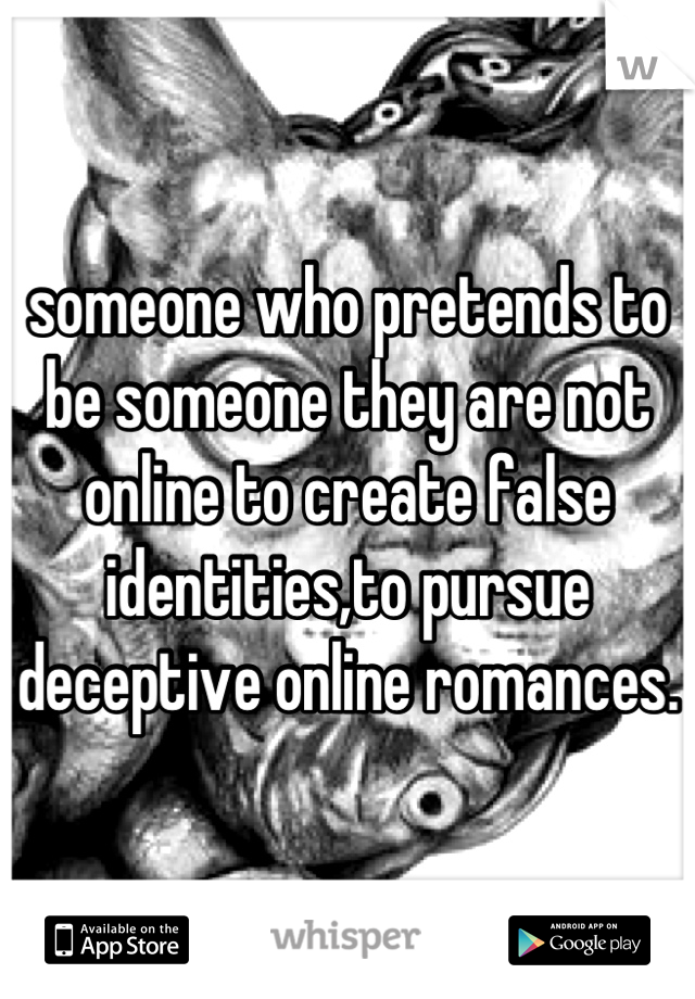 someone who pretends to be someone they are not online to create false identities,to pursue deceptive online romances.