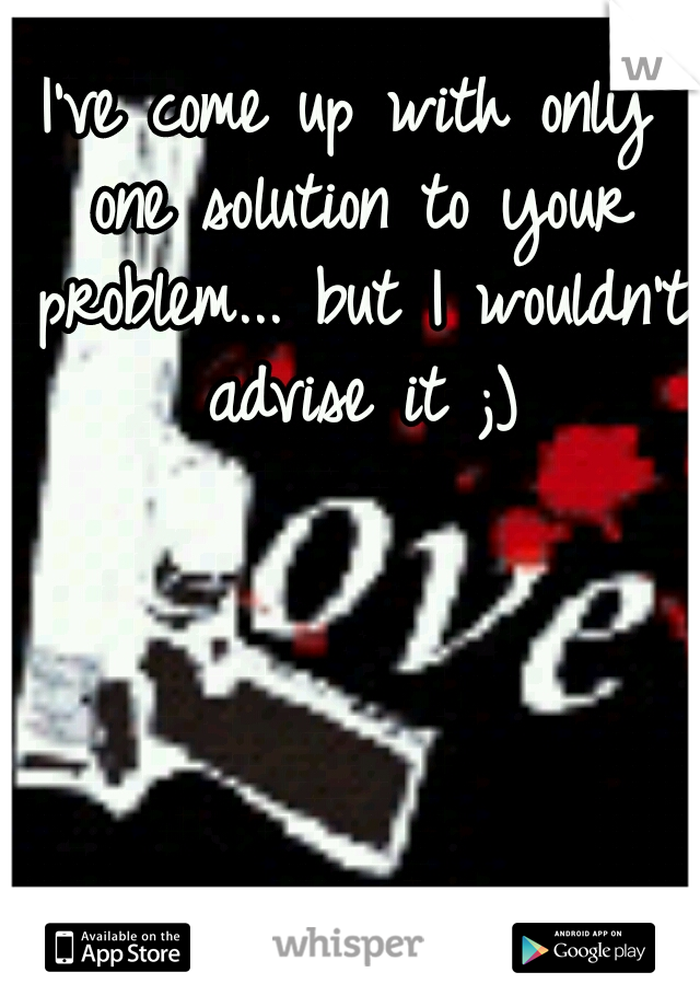 I've come up with only one solution to your problem... but I wouldn't advise it ;)