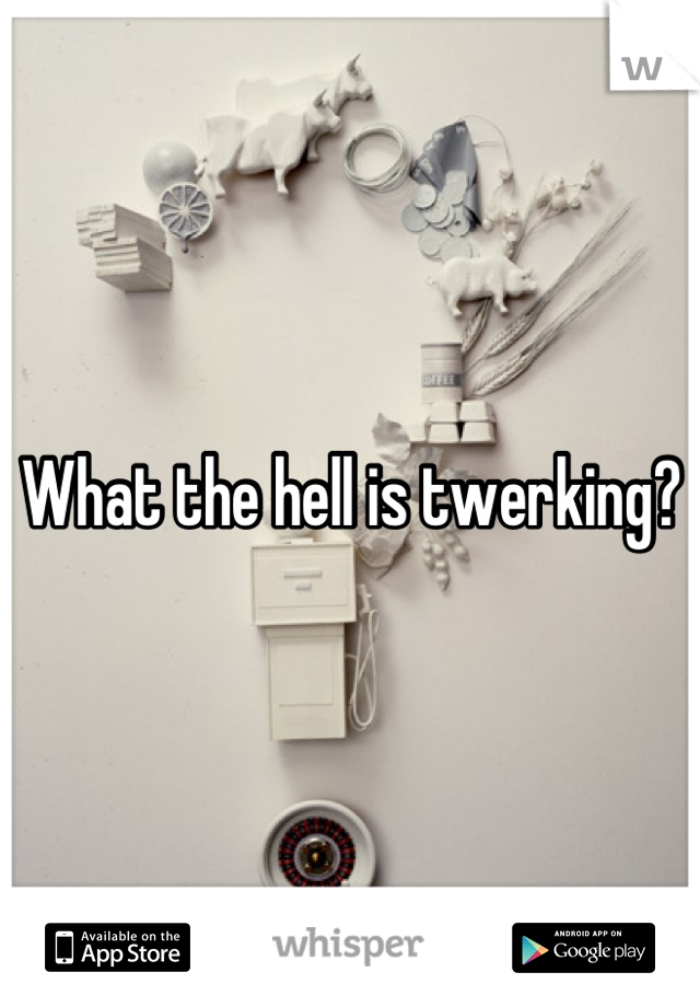 What the hell is twerking?