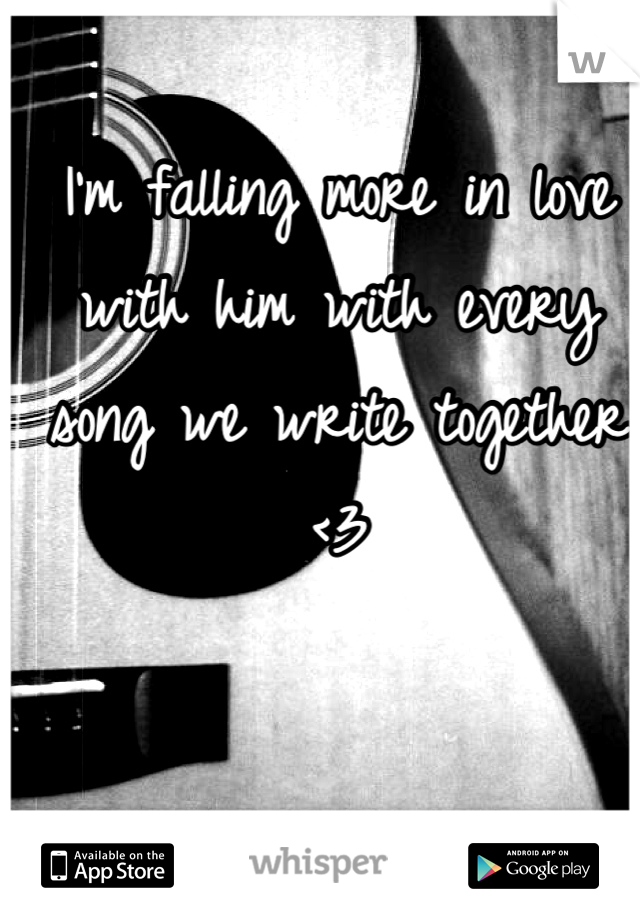 I'm falling more in love with him with every song we write together <3