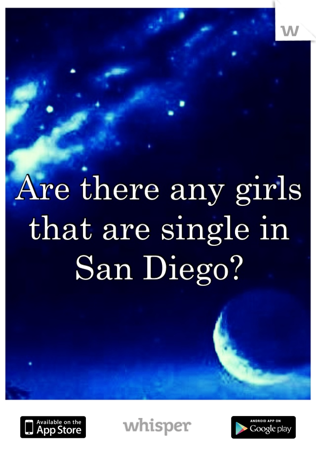 Are there any girls that are single in San Diego?