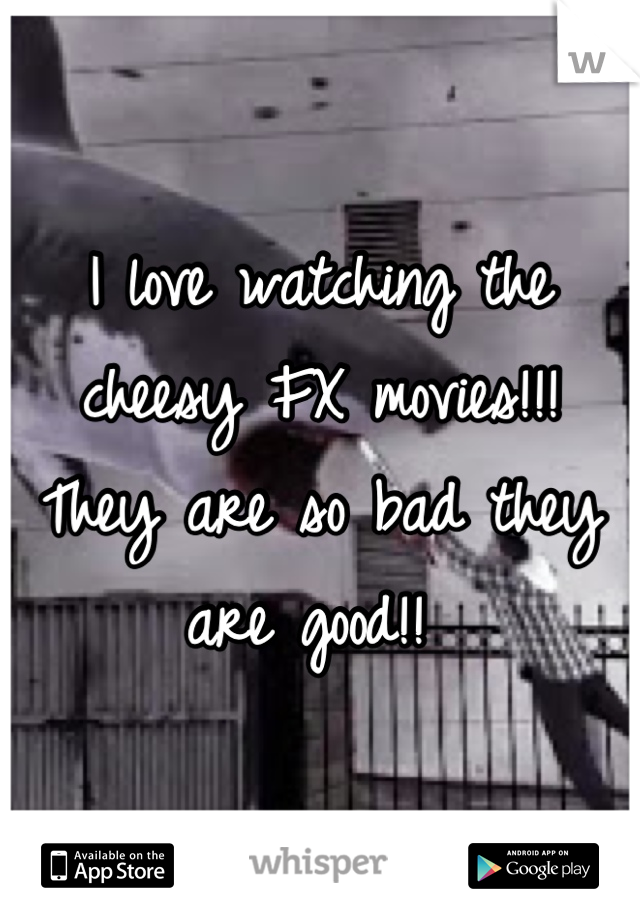 I love watching the cheesy FX movies!!! They are so bad they are good!! 