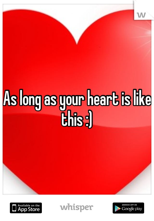 As long as your heart is like this :)