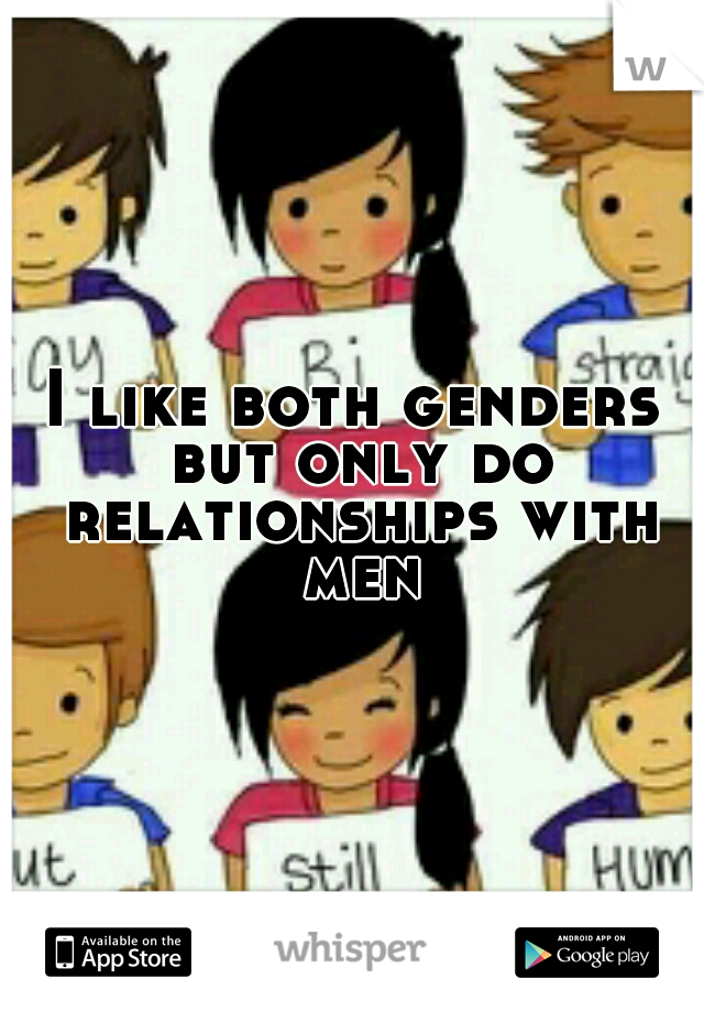 I like both genders but only do relationships with men