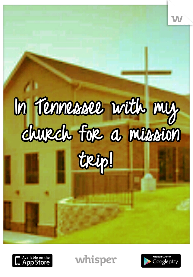 In Tennessee with my church for a mission trip! 