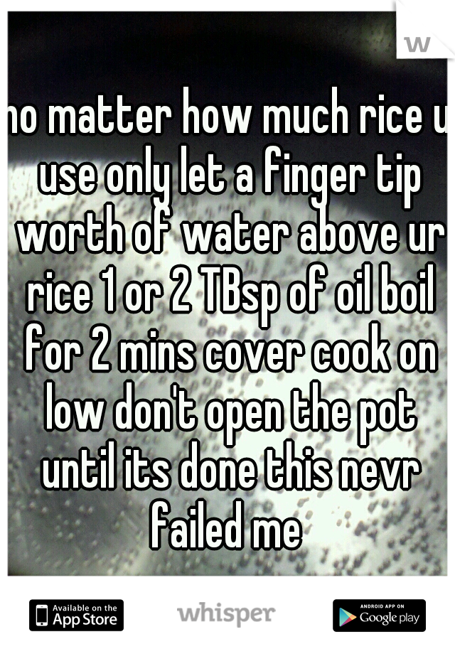 no matter how much rice u use only let a finger tip worth of water above ur rice 1 or 2 TBsp of oil boil for 2 mins cover cook on low don't open the pot until its done this nevr failed me 