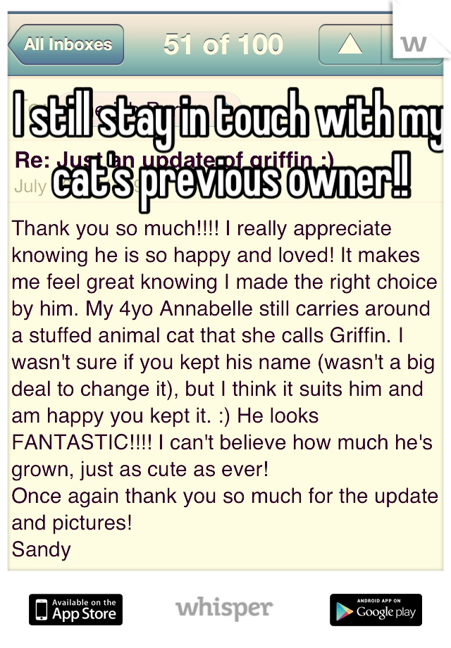 I still stay in touch with my cat's previous owner!!