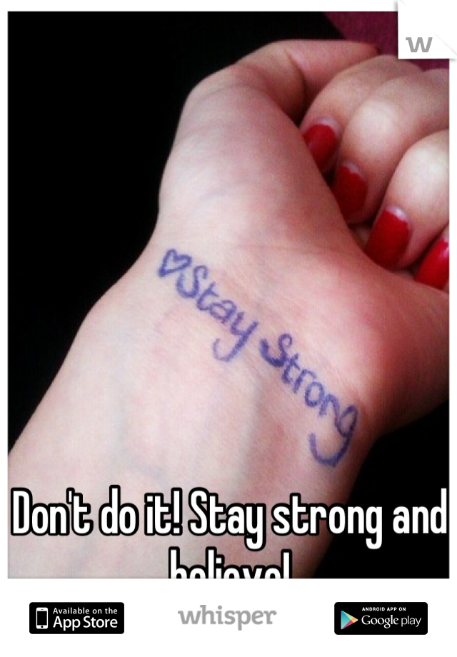 Don't do it! Stay strong and believe!