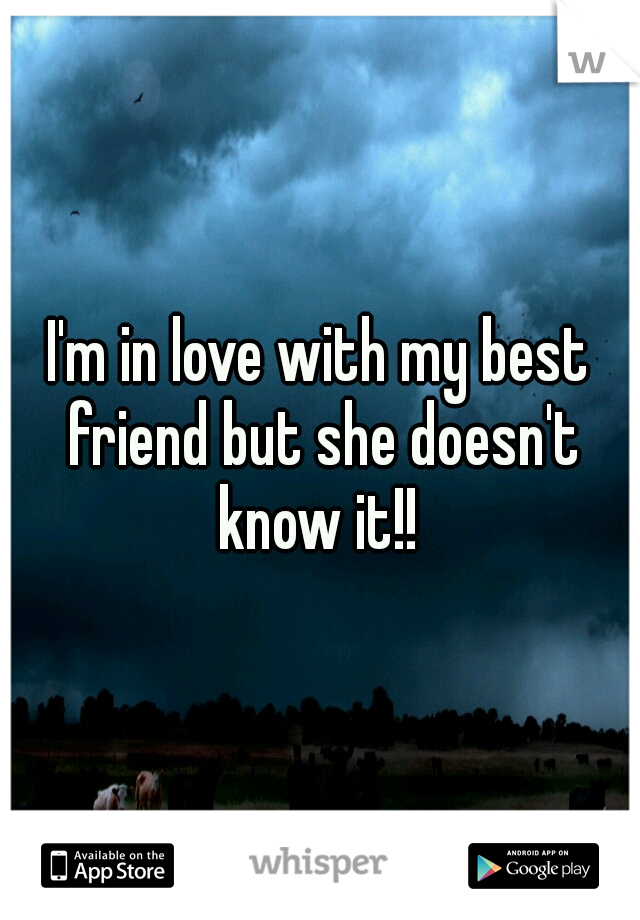 I'm in love with my best friend but she doesn't know it!! 