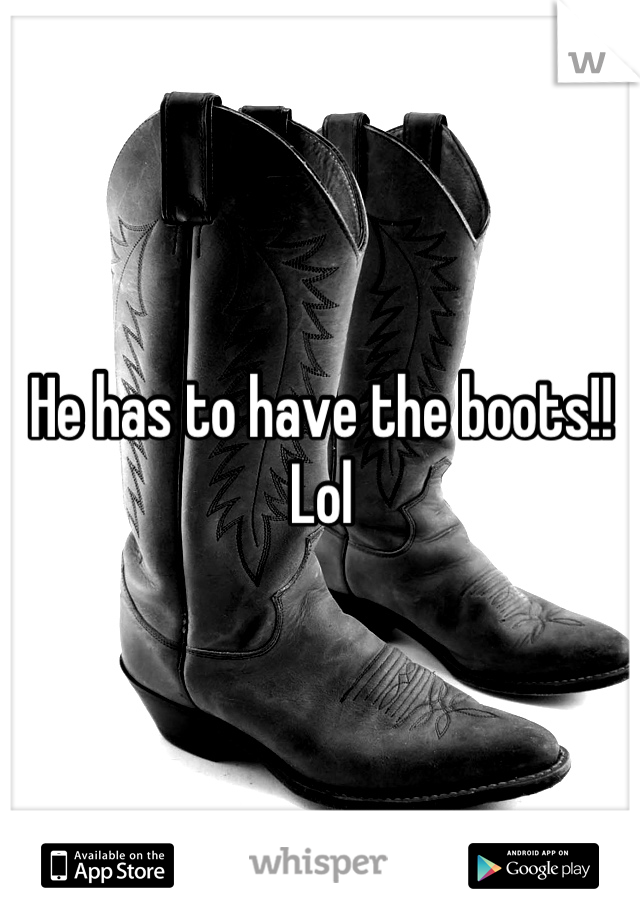 He has to have the boots!! Lol