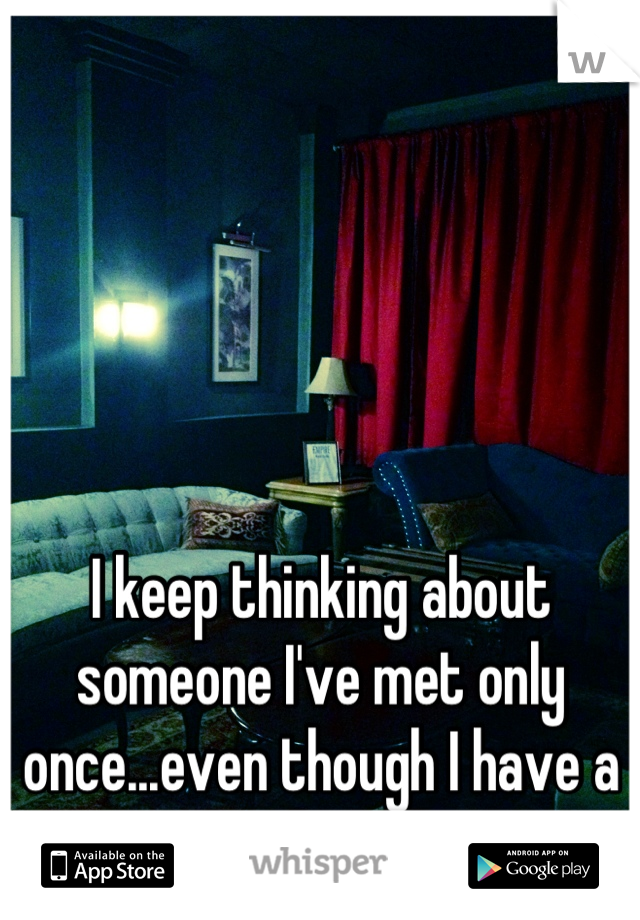 I keep thinking about someone I've met only once...even though I have a boyfriend 